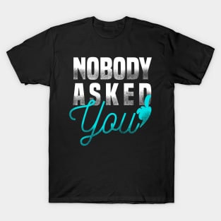 Really honey, nobody... T-Shirt